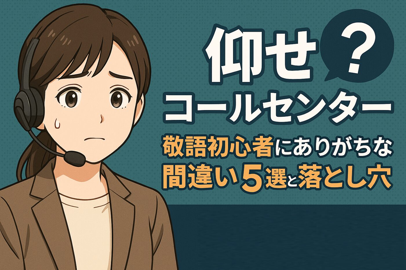 仰せ コールセンター敬語初心者にありがちな間違い5選と落とし穴